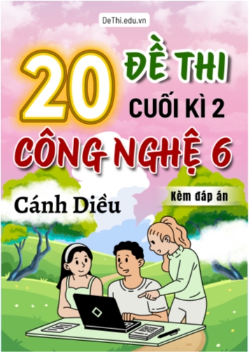Tổng hợp 20 Đề thi Công nghệ 6 cuối Kì 2 Cánh Diều 2025-2026 (Kèm đáp án)